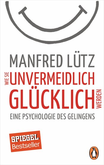 Wie Sie unvermeidlich glücklich werden von Manfred Lütz