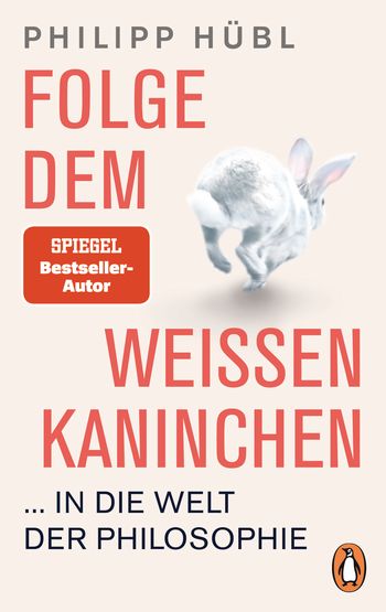 Folge dem weißen Kaninchen ... in die Welt der Philosophie von Philipp Hübl