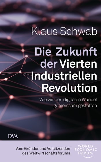 Die Zukunft der Vierten Industriellen Revolution von Klaus Schwab