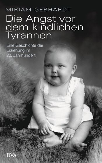 Die Angst vor dem kindlichen Tyrannen von Miriam Gebhardt