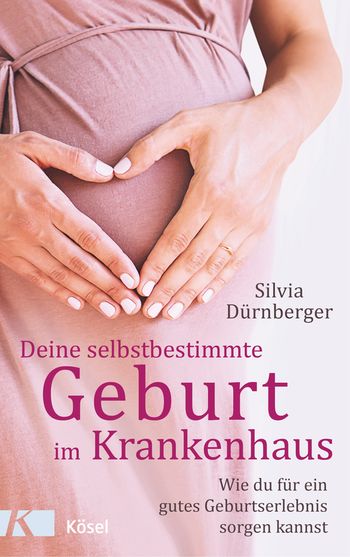 Deine selbstbestimmte Geburt im Krankenhaus von Silvia Dürnberger