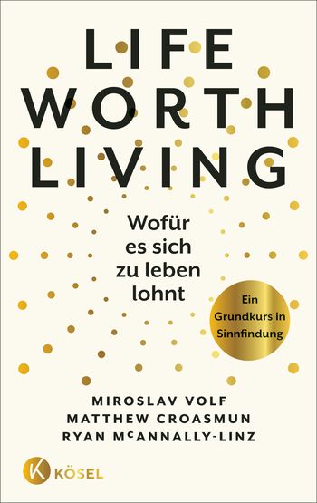 Life Worth Living – Wofür es sich zu leben lohnt von Miroslav Volf, Matthew Croasmun, Ryan McAnnally-Linz