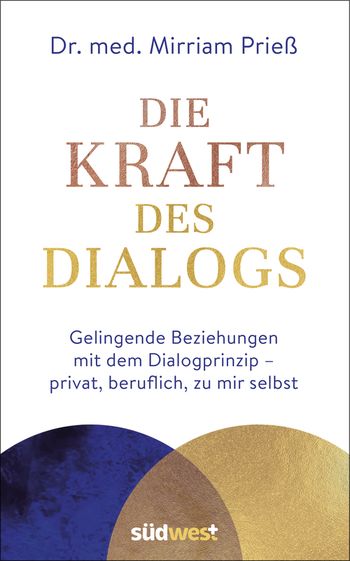 Die Kraft des Dialogs. Gelingende Beziehungen mit dem Dialogprinzip – privat, beruflich, zu mir selbst von Mirriam Prieß