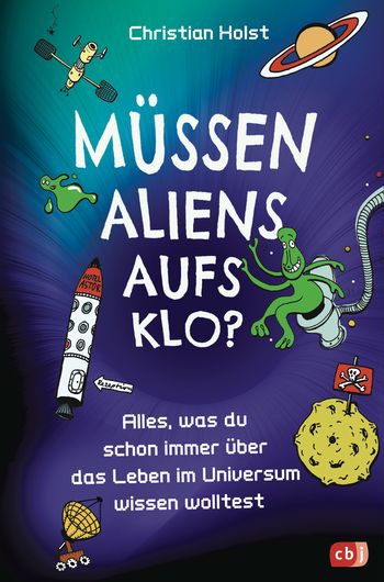 Müssen Aliens aufs Klo? – Alles, was du schon immer über das Leben im Universum wissen wolltest von Christian Holst