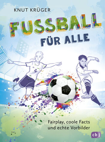 Fußball für alle! - Fairplay, coole Facts und echte Vorbilder von Knut Krüger