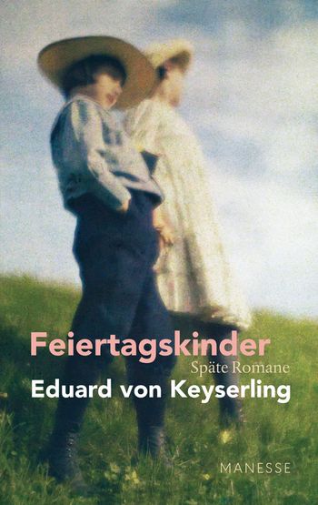 Feiertagskinder - Späte Romane von Eduard von Keyserling