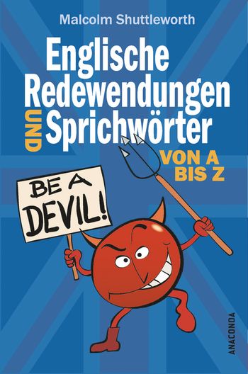 Be a devil! Englische Redewendungen und Sprichwörter von A bis Z von Malcolm Shuttleworth