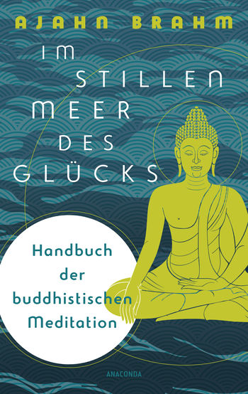 Im stillen Meer des Glücks - Handbuch der buddhistischen Meditation von Ajahn Brahm
