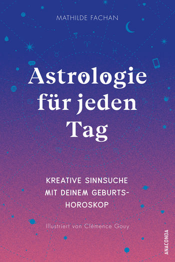Astrologie für jeden Tag. Kreative Sinnsuche mit deinem Geburtshoroskop von Mathilde Fachan