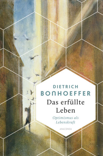 Das erfüllte Leben. Optimismus als Lebenskraft von Dietrich Bonhoeffer