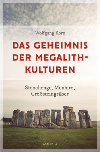 Das Geheimnis der Megalithkulturen. Stonehenge, Menhire, Großsteingräber von Wolfgang Korn