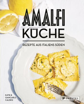 Amalfi-Küche - Rezepte aus Italiens Süden von Giancarlo Caldesi, Katie Caldesi