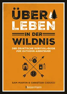Überleben in der Wildnis - der praktische Survival-Guide für Outdoor-Abenteuer