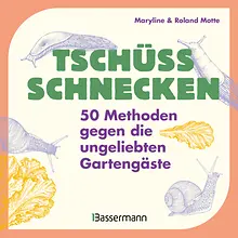 Tschüss, Schnecken - 50 Methoden gegen die ungeliebten Gartengäste