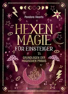 Hexenmagie für Einsteiger. Zauberrituale für alle Bereiche: Schutz, Reinigung, Glück, Kreativität, Beruf, Liebe, Heilung uvm.