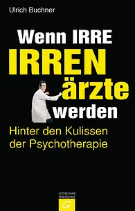 Wenn Irre Irrenärzte werden